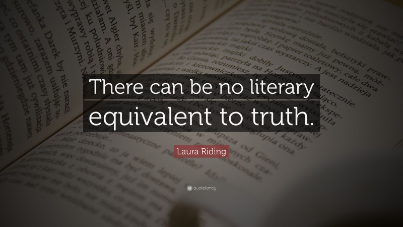 Laura Riding Quote: “There can be no literary equivalent to truth.”