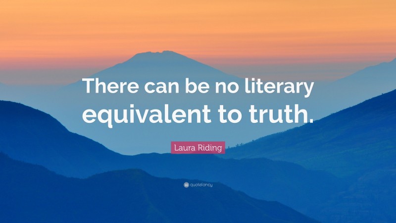 Laura Riding Quote: “There can be no literary equivalent to truth.”