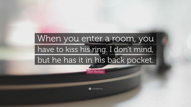 Don Rickles Quote: “When you enter a room, you have to kiss his ring. I don’t mind, but he has it in his back pocket.”