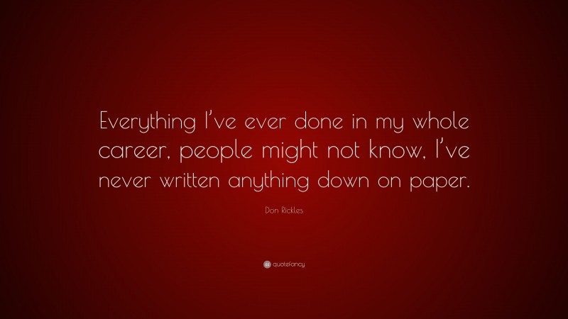 Don Rickles Quote: “Everything I’ve ever done in my whole career, people might not know, I’ve never written anything down on paper.”