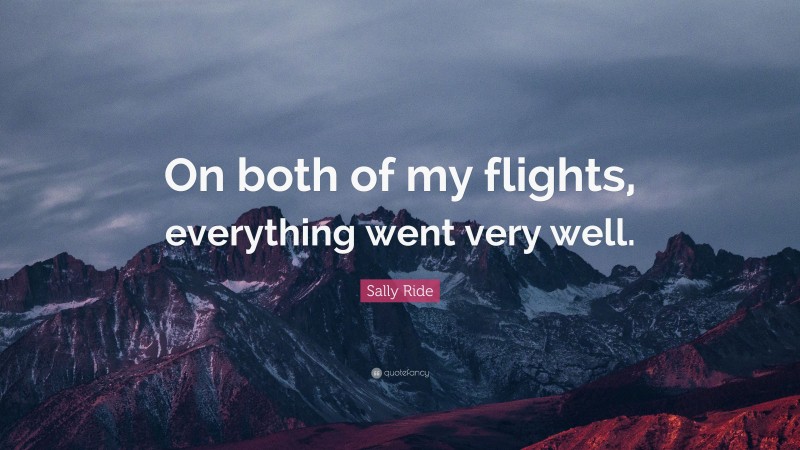 Sally Ride Quote: “On both of my flights, everything went very well.”