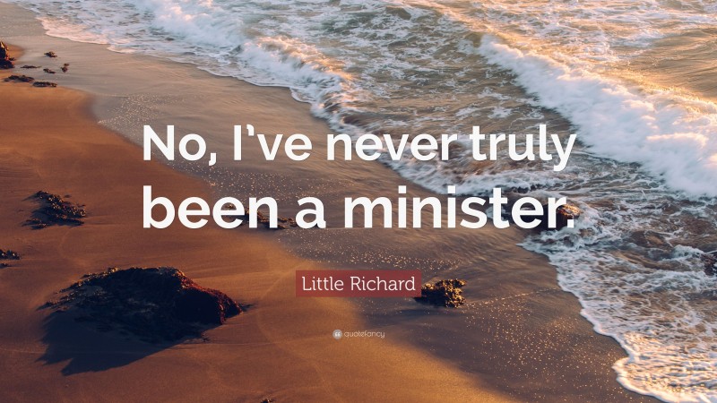 Little Richard Quote: “No, I’ve never truly been a minister.”
