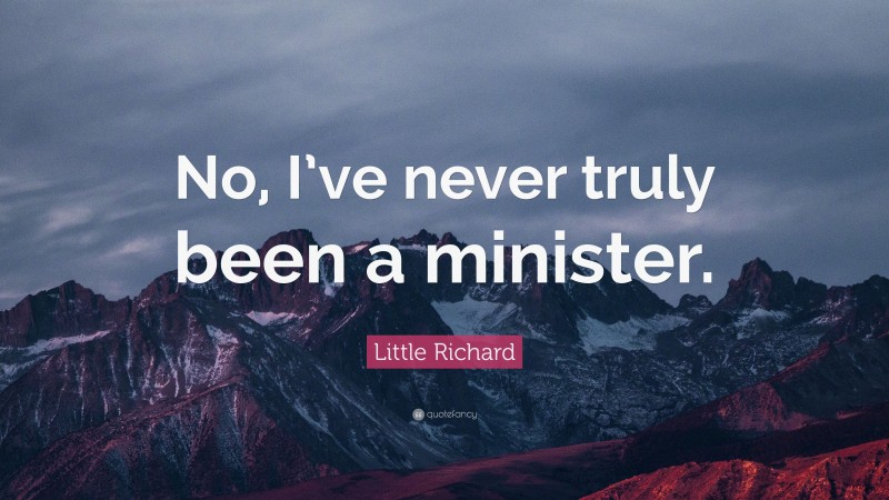 Little Richard Quote: “No, I’ve never truly been a minister.”