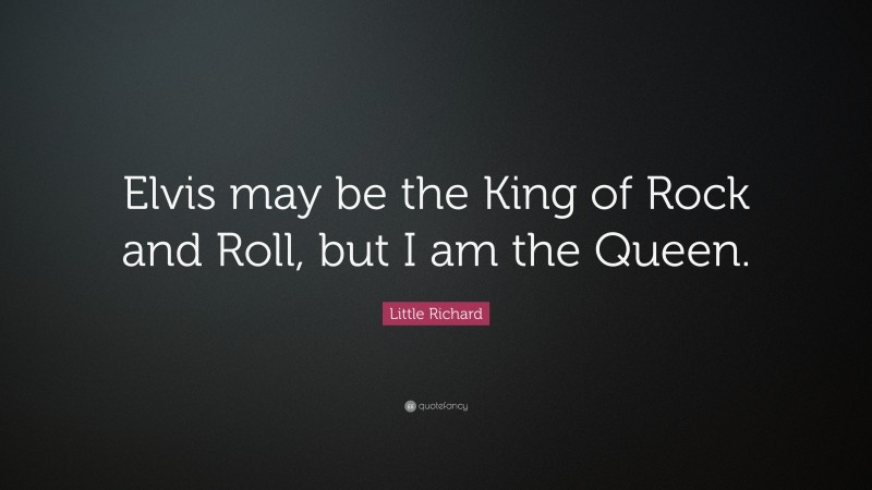 Little Richard Quote: “Elvis may be the King of Rock and Roll, but I am the Queen.”