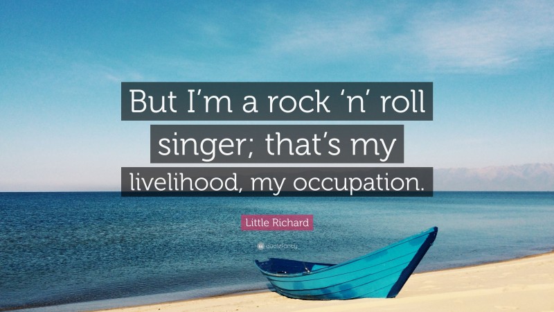 Little Richard Quote: “But I’m a rock ‘n’ roll singer; that’s my livelihood, my occupation.”