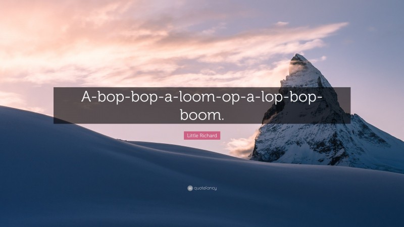 Little Richard Quote: “A-bop-bop-a-loom-op-a-lop-bop-boom.”