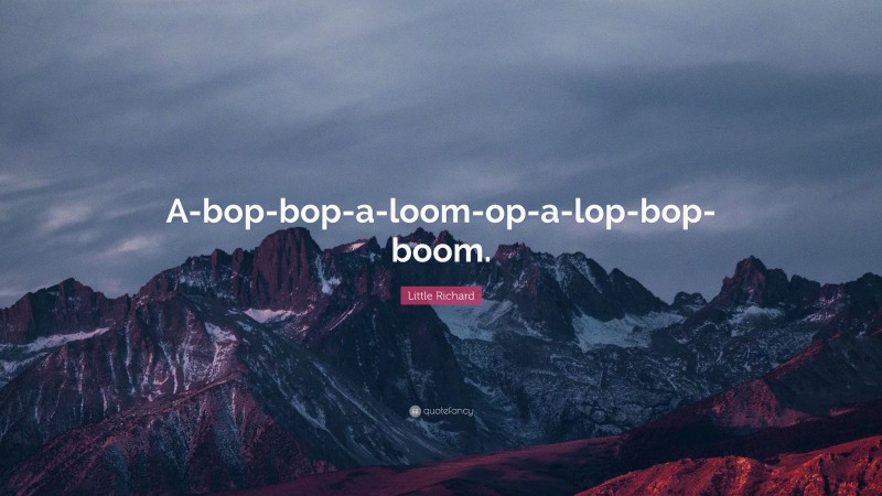 Little Richard Quote: “A-bop-bop-a-loom-op-a-lop-bop-boom.”