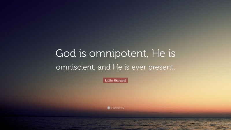 Little Richard Quote: “God is omnipotent, He is omniscient, and He is ever present.”