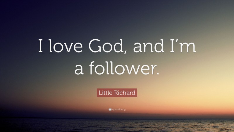 Little Richard Quote: “I love God, and I’m a follower.”