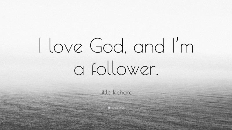 Little Richard Quote: “I love God, and I’m a follower.”