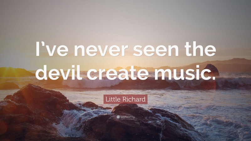 Little Richard Quote: “I’ve never seen the devil create music.”