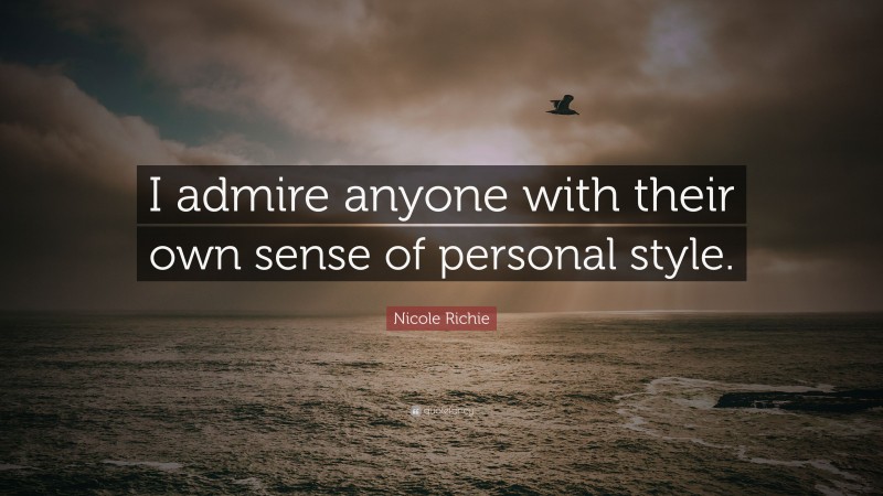 Nicole Richie Quote: “I admire anyone with their own sense of personal style.”