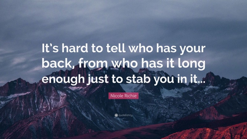 Nicole Richie Quote: “It’s hard to tell who has your back, from who has it long enough just to stab you in it...”