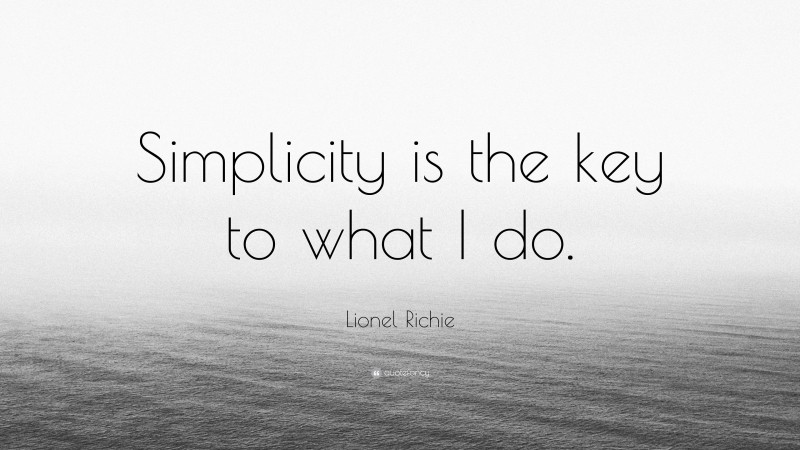 Lionel Richie Quote: “Simplicity is the key to what I do.”