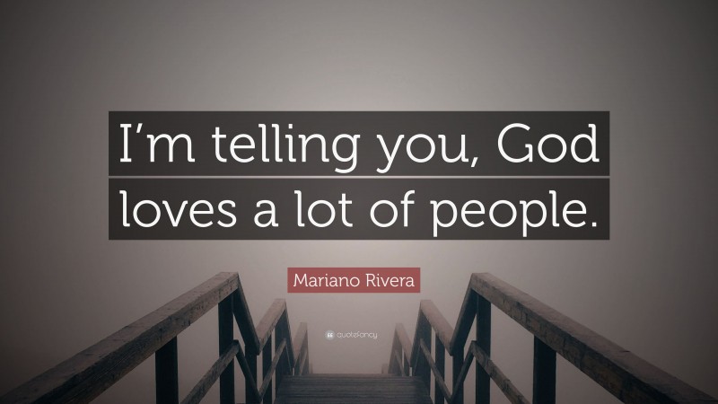 Mariano Rivera Quote: “I’m telling you, God loves a lot of people.”