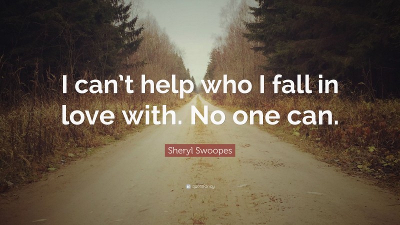 Sheryl Swoopes Quote: “I can’t help who I fall in love with. No one can.”