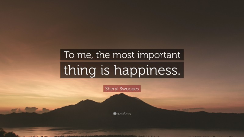 Sheryl Swoopes Quote: “To me, the most important thing is happiness.”