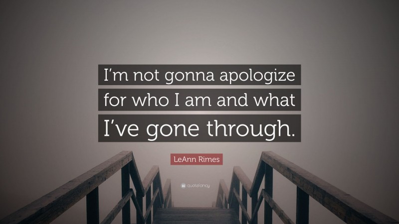 LeAnn Rimes Quote: “I’m not gonna apologize for who I am and what I’ve gone through.”