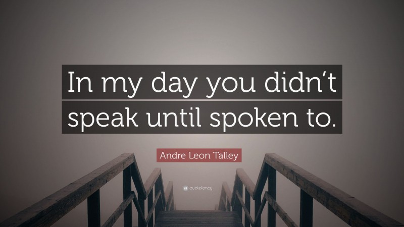 Andre Leon Talley Quote: “In my day you didn’t speak until spoken to.”