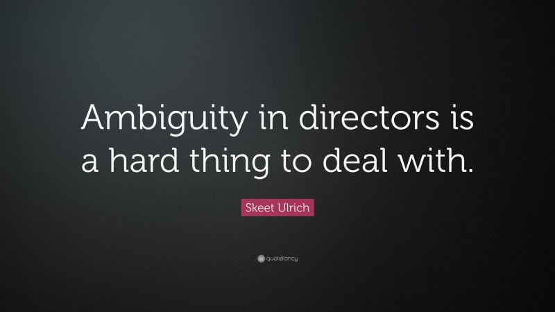 Skeet Ulrich Quote: “Ambiguity in directors is a hard thing to deal with.”