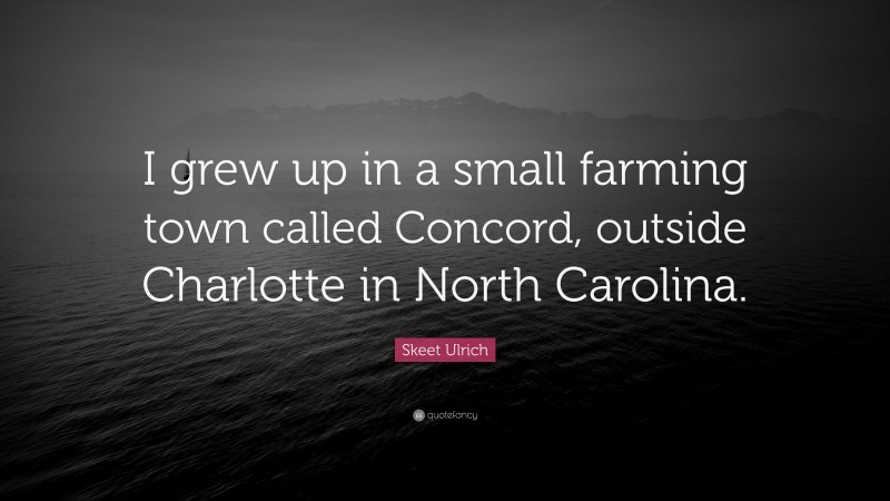 Skeet Ulrich Quote: “I grew up in a small farming town called Concord, outside Charlotte in North Carolina.”