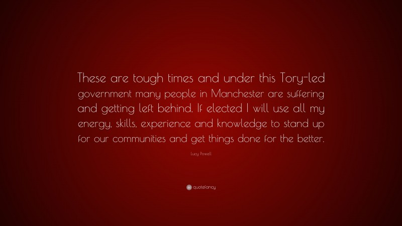 Lucy Powell Quote: “These are tough times and under this Tory-led government many people in Manchester are suffering and getting left behind. If elected I will use all my energy, skills, experience and knowledge to stand up for our communities and get things done for the better.”