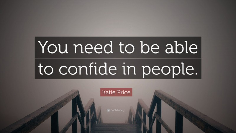 Katie Price Quote: “You need to be able to confide in people.”