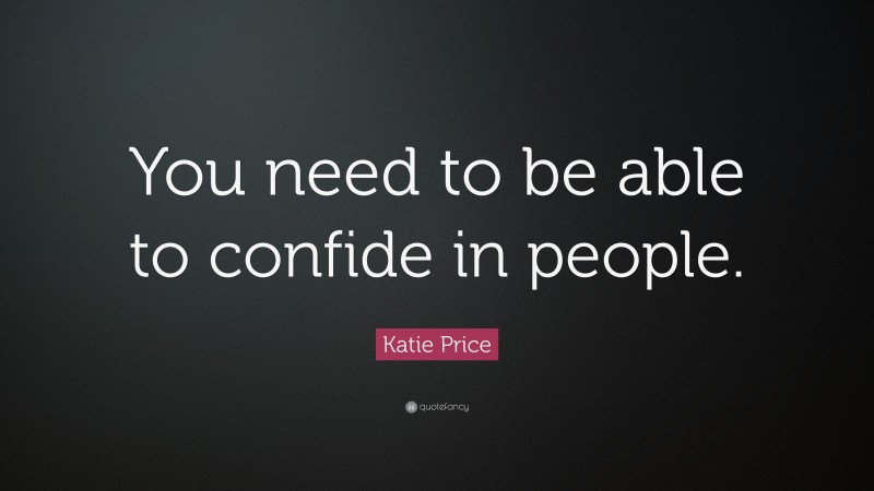 Katie Price Quote: “You need to be able to confide in people.”