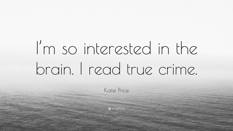 Katie Price Quote: “I’m so interested in the brain. I read true crime.”