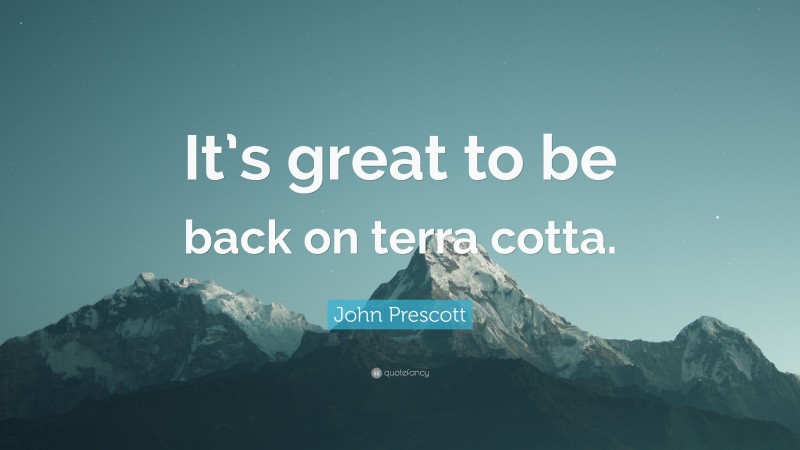 John Prescott Quote: “It’s great to be back on terra cotta.”