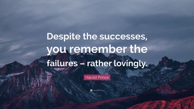 Harold Prince Quote: “Despite the successes, you remember the failures – rather lovingly.”