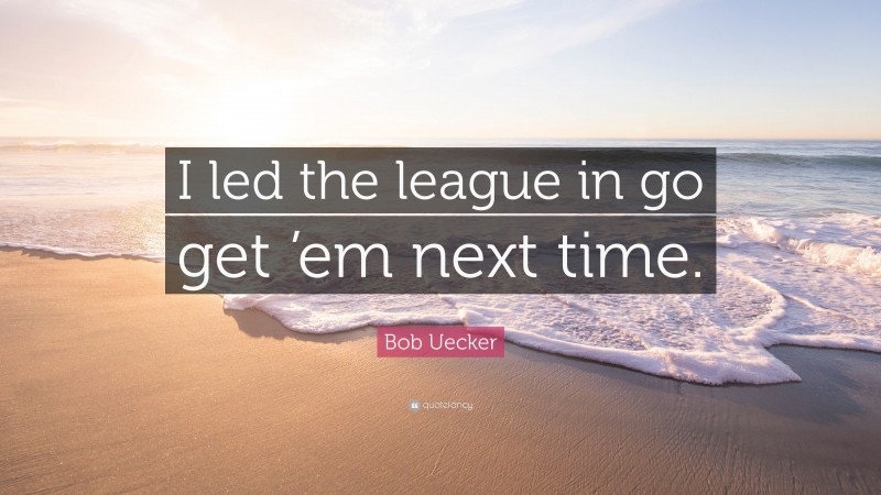 Bob Uecker Quote: “I led the league in go get ’em next time.”