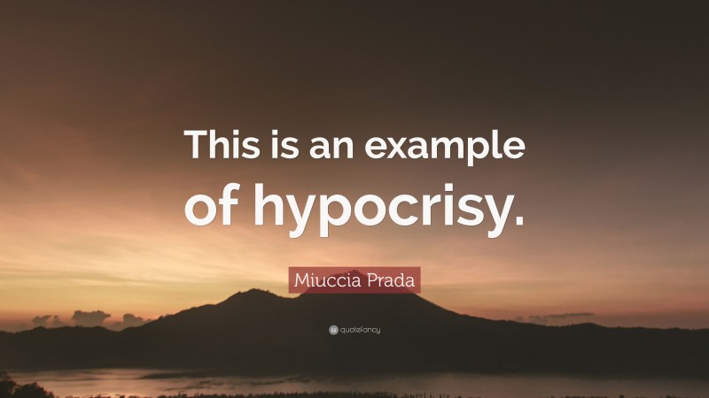 Miuccia Prada Quote: “This is an example of hypocrisy.”