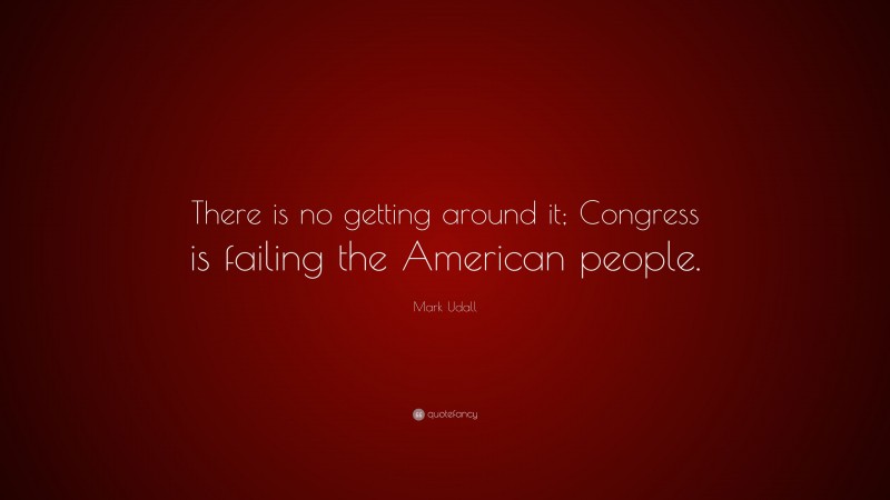 Mark Udall Quote: “There is no getting around it; Congress is failing the American people.”