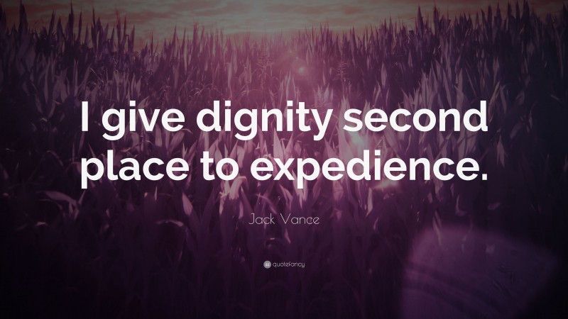 Jack Vance Quote: “I give dignity second place to expedience.”