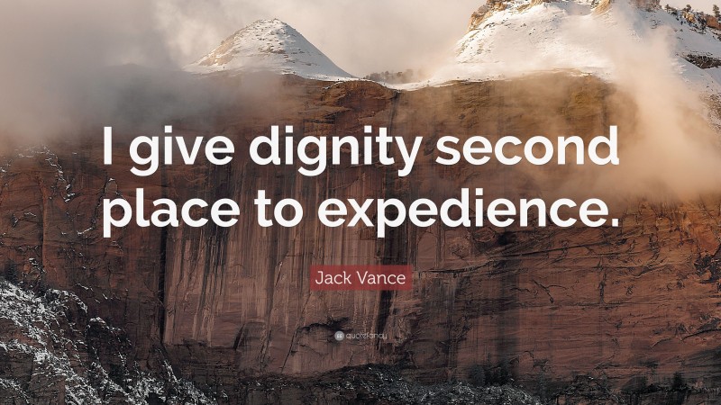 Jack Vance Quote: “I give dignity second place to expedience.”