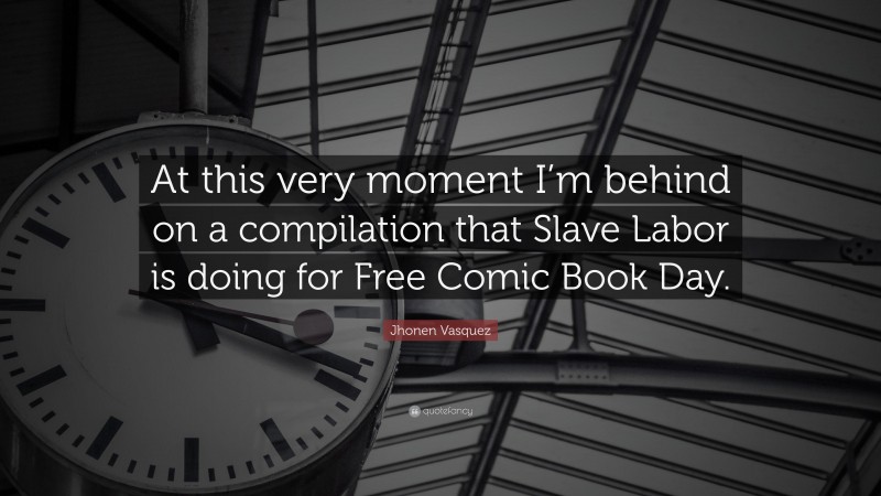 Jhonen Vasquez Quote: “At this very moment I’m behind on a compilation that Slave Labor is doing for Free Comic Book Day.”