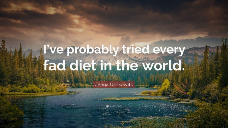 Jenna Ushkowitz Quote: “I’ve probably tried every fad diet in the world.”