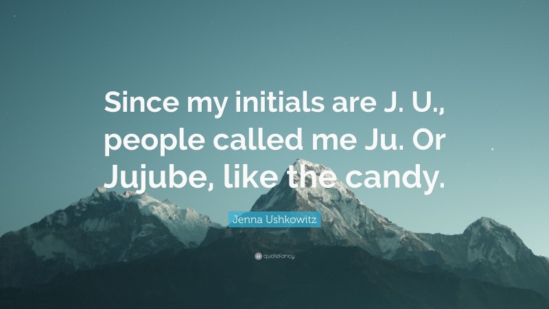 Jenna Ushkowitz Quote: “Since my initials are J. U., people called me Ju. Or Jujube, like the candy.”