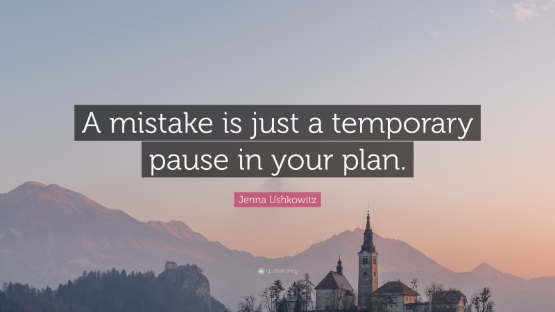 Jenna Ushkowitz Quote: “A mistake is just a temporary pause in your plan.”