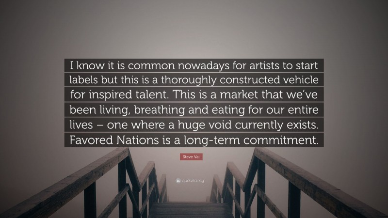 Steve Vai Quote: “I know it is common nowadays for artists to start labels but this is a thoroughly constructed vehicle for inspired talent. This is a market that we’ve been living, breathing and eating for our entire lives – one where a huge void currently exists. Favored Nations is a long-term commitment.”