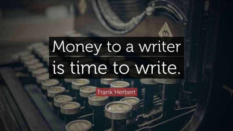 Frank Herbert Quote: “Money to a writer is time to write.”