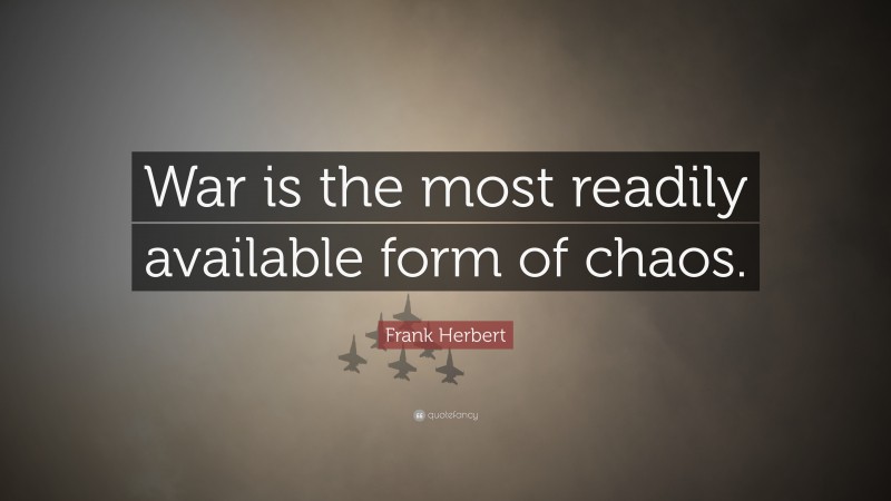 Frank Herbert Quote: “War is the most readily available form of chaos.”