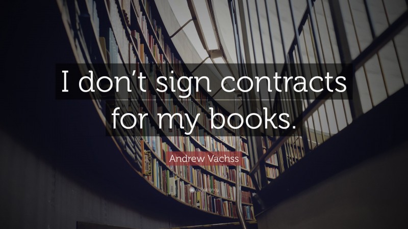 Andrew Vachss Quote: “I don’t sign contracts for my books.”