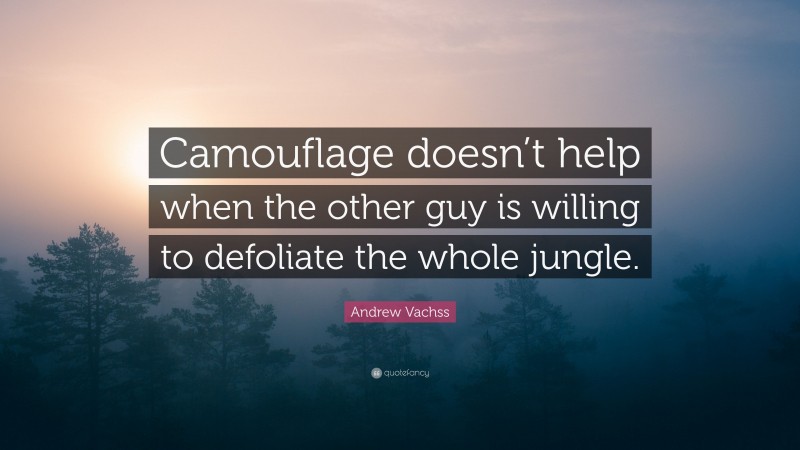 Andrew Vachss Quote: “Camouflage doesn’t help when the other guy is willing to defoliate the whole jungle.”