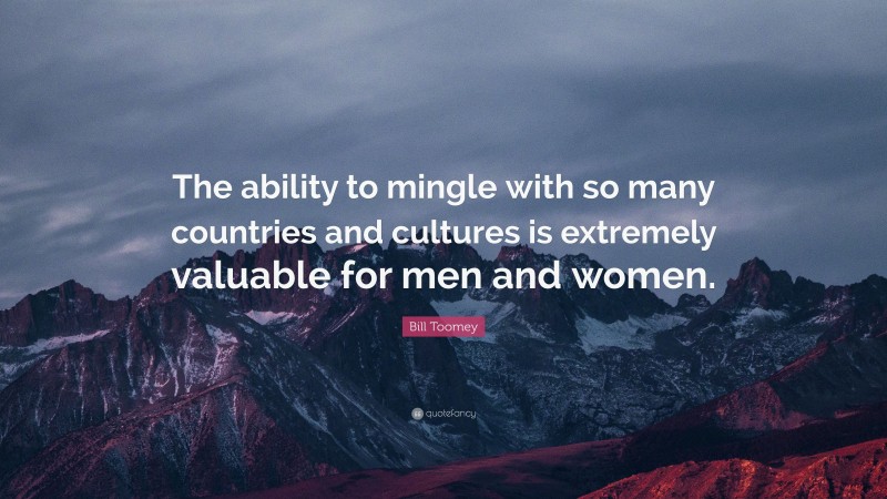 Bill Toomey Quote: “The ability to mingle with so many countries and cultures is extremely valuable for men and women.”