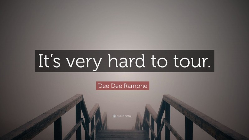 Dee Dee Ramone Quote: “It’s very hard to tour.”