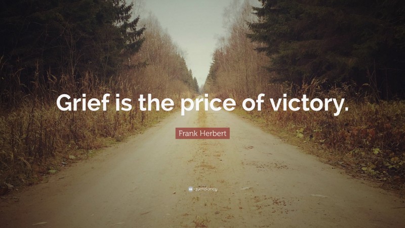 Frank Herbert Quote: “Grief is the price of victory.”