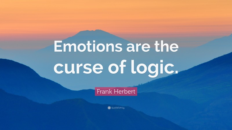 Frank Herbert Quote: “Emotions are the curse of logic.”