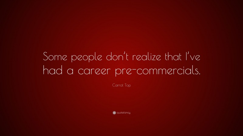 Carrot Top Quote: “Some people don’t realize that I’ve had a career pre-commercials.”